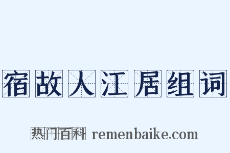 宿故人江居组词是什么意思的图片